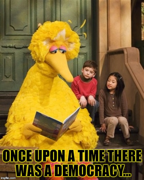 Where Did Democracy Go? | ONCE UPON A TIME THERE WAS A DEMOCRACY... | image tagged in big bird,democracy,trump presidency,political meme,government corruption,sad but true | made w/ Imgflip meme maker