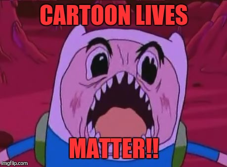 Finn The Human | CARTOON LIVES; MATTER!! | image tagged in memes,finn the human | made w/ Imgflip meme maker