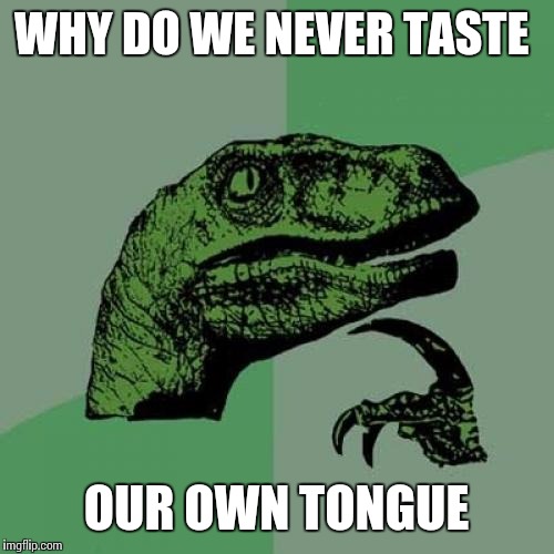 Philosoraptor Meme |  WHY DO WE NEVER TASTE; OUR OWN TONGUE | image tagged in memes,philosoraptor | made w/ Imgflip meme maker