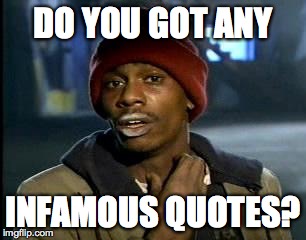 Y'all Got Any More Of That Meme | DO YOU GOT ANY INFAMOUS QUOTES? | image tagged in memes,yall got any more of | made w/ Imgflip meme maker
