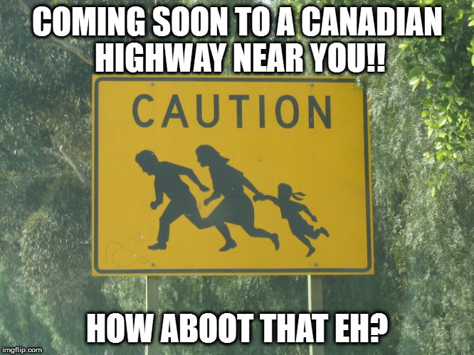 COMING SOON TO A CANADIAN HIGHWAY NEAR YOU!! HOW ABOOT THAT EH? | image tagged in run,secure the border,border patrol,fence aka border wall | made w/ Imgflip meme maker