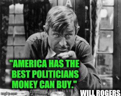 Why Congress should wear sponsor patches like NASCAR drivers. Famous Quote Weekend | "AMERICA HAS THE BEST POLITICIANS MONEY CAN BUY."; WILL ROGERS | image tagged in will rogers,famous quote weekend,politicians | made w/ Imgflip meme maker