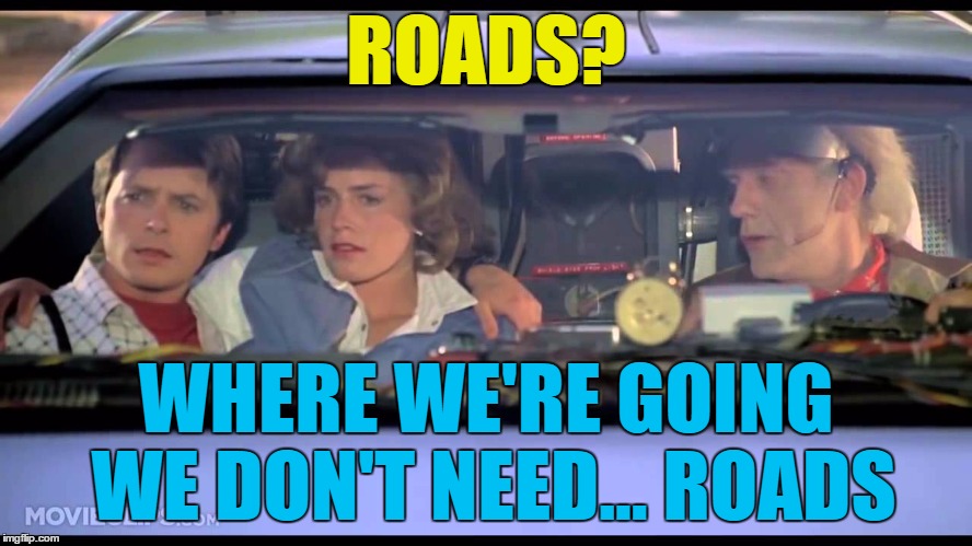 ROADS? WHERE WE'RE GOING WE DON'T NEED... ROADS | made w/ Imgflip meme maker
