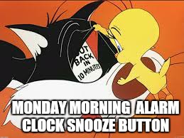 MONDAY MORNING  ALARM CLOCK SNOOZE BUTTON | made w/ Imgflip meme maker