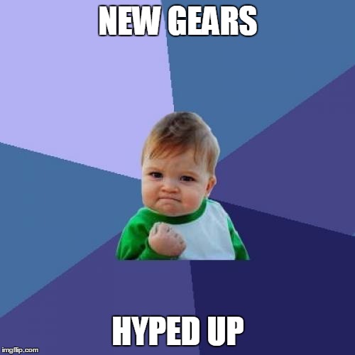 Success Kid Meme | NEW GEARS; HYPED UP | image tagged in memes,success kid | made w/ Imgflip meme maker
