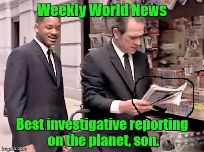Weekly World News Best investigative reporting on the planet, son. | made w/ Imgflip meme maker