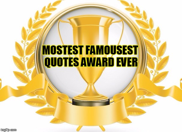 MOSTEST FAMOUSEST QUOTES AWARD EVER | made w/ Imgflip meme maker