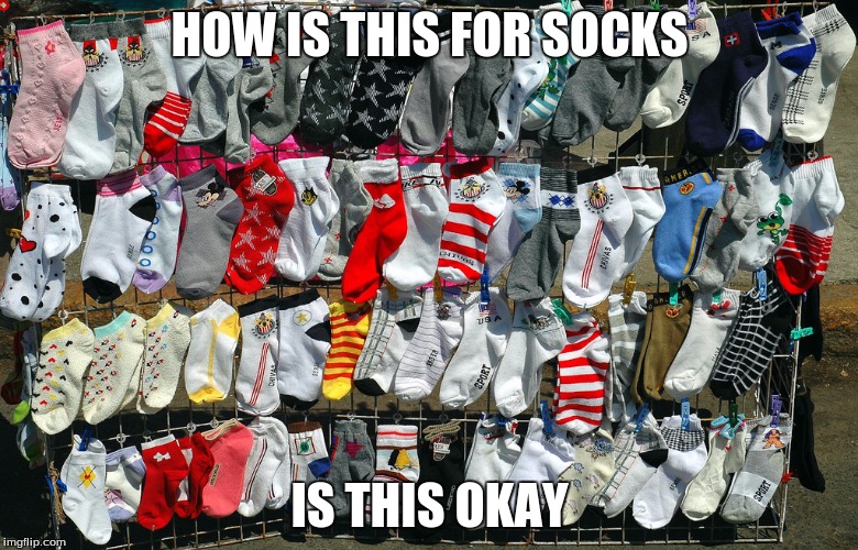 oh so we are doing socks now no more coins??? | HOW IS THIS FOR SOCKS; IS THIS OKAY | image tagged in socks | made w/ Imgflip meme maker