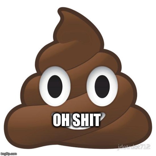 poop | OH SHIT | image tagged in poop | made w/ Imgflip meme maker