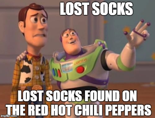 MOST disturbing where those other socks ended up! | LOST SOCKS; LOST SOCKS FOUND ON THE RED HOT CHILI PEPPERS | image tagged in memes,x x everywhere,socks,red hot chili peppers | made w/ Imgflip meme maker