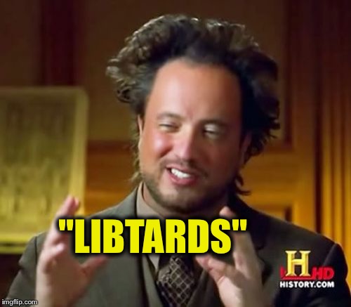 Ancient Aliens Meme | "LIBTARDS" | image tagged in memes,ancient aliens | made w/ Imgflip meme maker