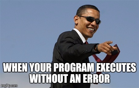 Cool Obama | WHEN YOUR PROGRAM EXECUTES WITHOUT AN ERROR | image tagged in memes,cool obama | made w/ Imgflip meme maker