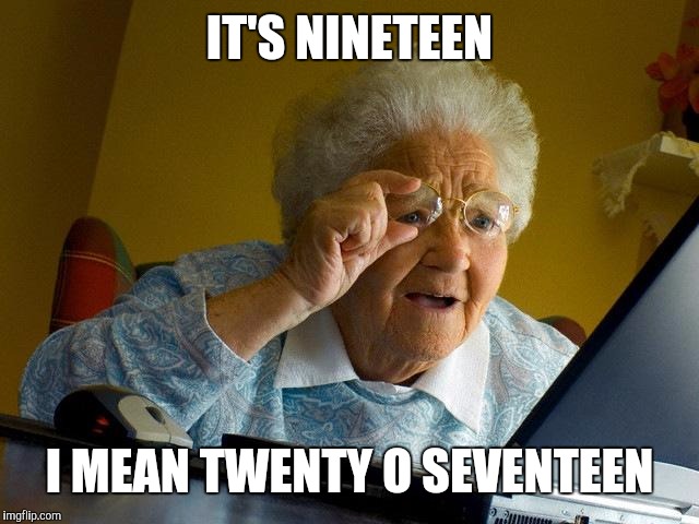 Grandma Finds The Internet Meme | IT'S NINETEEN I MEAN TWENTY O SEVENTEEN | image tagged in memes,grandma finds the internet | made w/ Imgflip meme maker