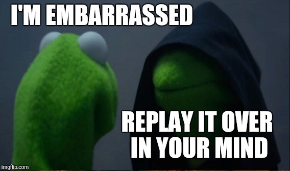 I'M EMBARRASSED REPLAY IT OVER IN YOUR MIND | made w/ Imgflip meme maker