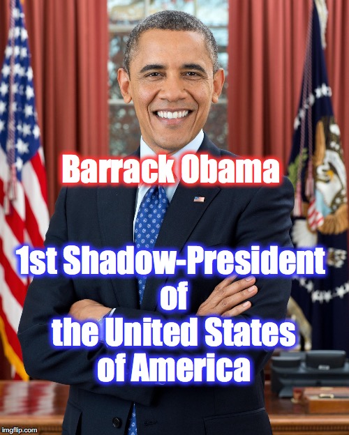 President Obama | Barrack Obama; 1st Shadow-President of the United States of America | image tagged in president obama | made w/ Imgflip meme maker