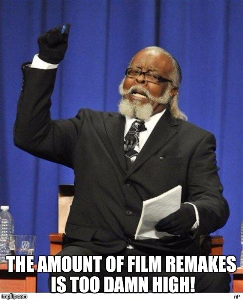 Film remakes | THE AMOUNT OF FILM REMAKES IS TOO DAMN HIGH! | image tagged in the amount of x is too damn high | made w/ Imgflip meme maker