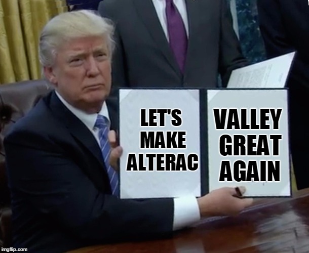 Trump Bill Signing Meme | VALLEY GREAT AGAIN; LET'S MAKE ALTERAC | image tagged in trump bill signing | made w/ Imgflip meme maker