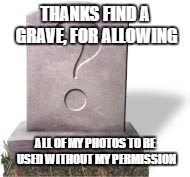 ANCESTRY/FINDAGRAVE SELLOUT | THANKS FIND A GRAVE, FOR ALLOWING; ALL OF MY PHOTOS TO BE USED WITHOUT MY PERMISSION | image tagged in thief,copyright | made w/ Imgflip meme maker