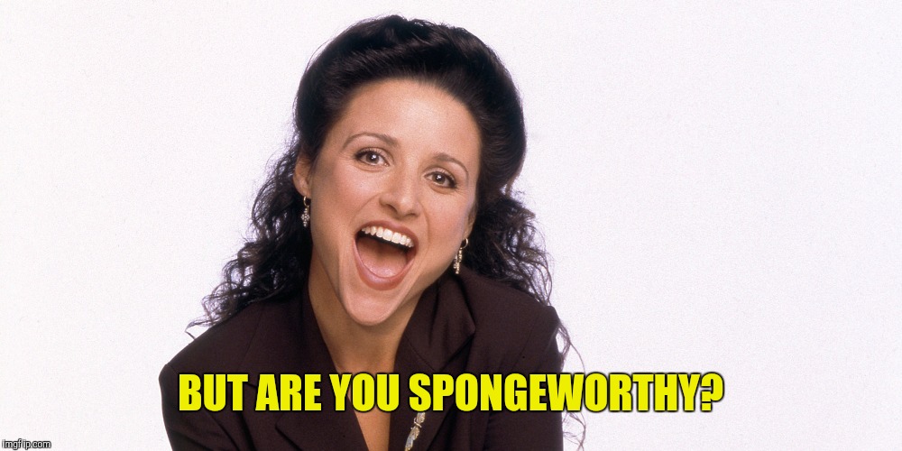 BUT ARE YOU SPONGEWORTHY? | made w/ Imgflip meme maker