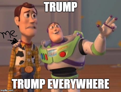 X, X Everywhere Meme | TRUMP; TRUMP EVERYWHERE | image tagged in memes,x x everywhere | made w/ Imgflip meme maker