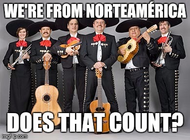 WE'RE FROM NORTEAMÉRICA DOES THAT COUNT? | made w/ Imgflip meme maker