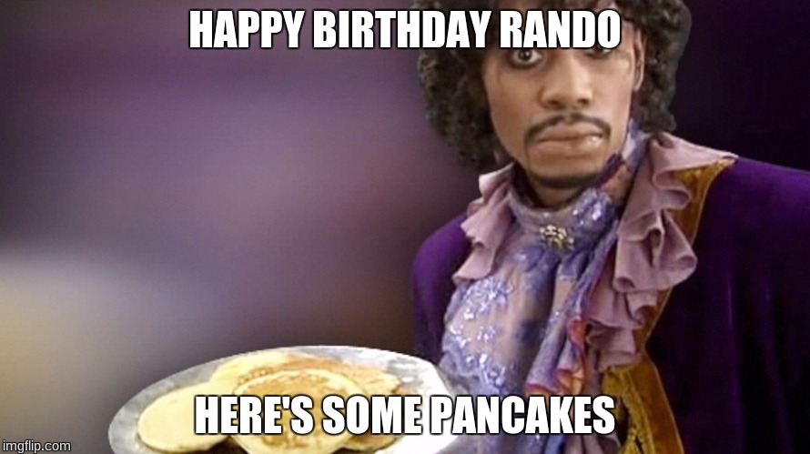 Dave Chappelle Prince Pancakes | HAPPY BIRTHDAY RANDO; HERE'S SOME PANCAKES | image tagged in dave chappelle prince pancakes | made w/ Imgflip meme maker
