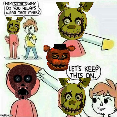 The mask that he wears | SPRINGTRAP | image tagged in springtrap,fnaf 3,fnaf,bunny | made w/ Imgflip meme maker