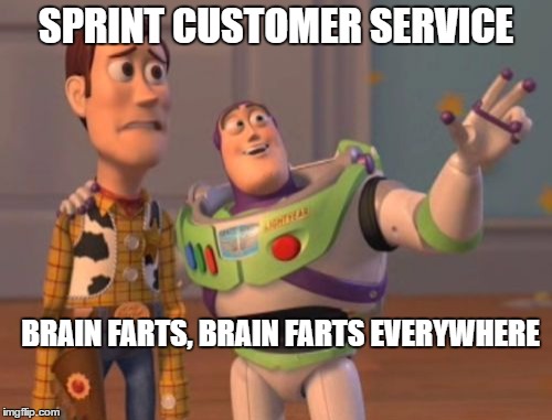 The ineptitude is real | SPRINT CUSTOMER SERVICE; BRAIN FARTS, BRAIN FARTS EVERYWHERE | image tagged in memes,x x everywhere,sprint | made w/ Imgflip meme maker