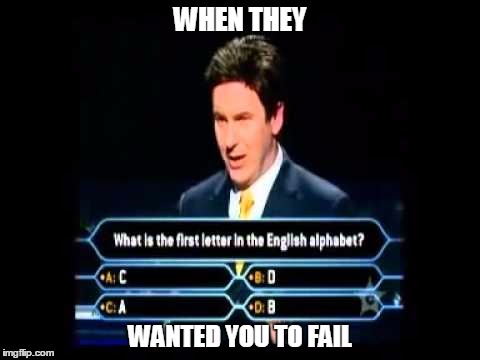 Trick question
 | WHEN THEY; WANTED YOU TO FAIL | image tagged in so you want to be a millionaire,trick question,meme,failure,quetion,alphabet | made w/ Imgflip meme maker
