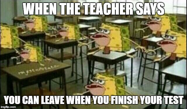 Spongegar (Classroom) | WHEN THE TEACHER SAYS; YOU CAN LEAVE WHEN YOU FINISH YOUR TEST | image tagged in spongegar classroom | made w/ Imgflip meme maker