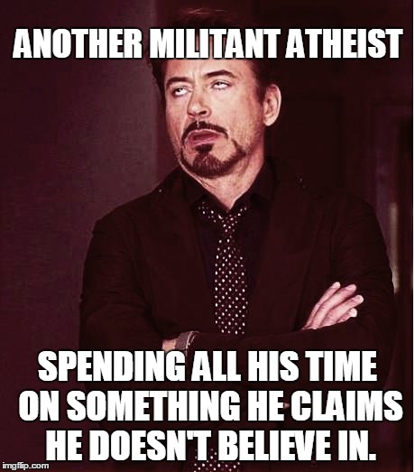 Fixed2 | ANOTHER MILITANT ATHEIST SPENDING ALL HIS TIME ON SOMETHING HE CLAIMS HE DOESN'T BELIEVE IN. | image tagged in fixed2 | made w/ Imgflip meme maker