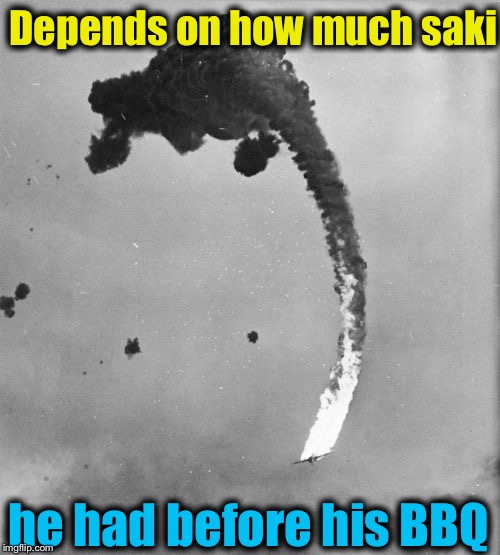 Depends on how much saki he had before his BBQ | made w/ Imgflip meme maker