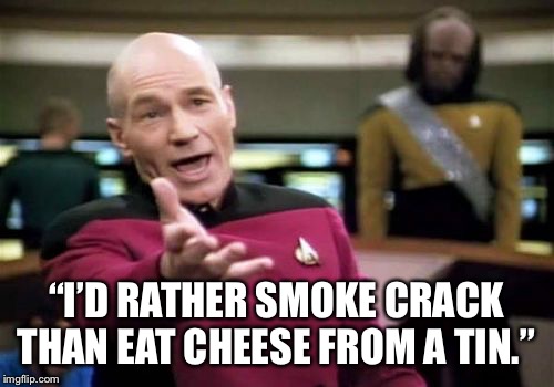 WTF quote by Gwyneth Paltrow | “I’D RATHER SMOKE CRACK THAN EAT CHEESE FROM A TIN.” | image tagged in memes,picard wtf | made w/ Imgflip meme maker
