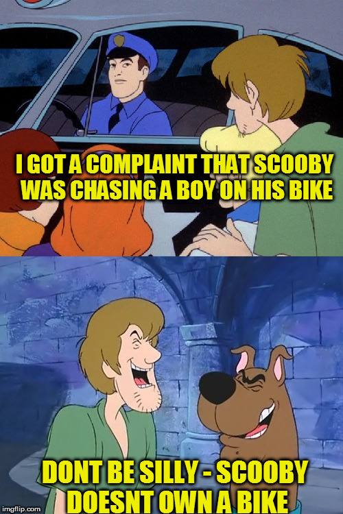 Cartoon week! A Juicydeath1025 event! | I GOT A COMPLAINT THAT SCOOBY WAS CHASING A BOY ON HIS BIKE; DONT BE SILLY - SCOOBY DOESNT OWN A BIKE | image tagged in cartoon week,juicydeath1025 | made w/ Imgflip meme maker