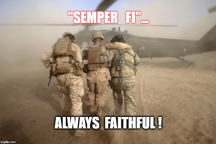 Already Rescued Marines Yesterday | "SEMPER   FI"... ALWAYS  FAITHFUL ! | image tagged in already rescued marines yesterday | made w/ Imgflip meme maker