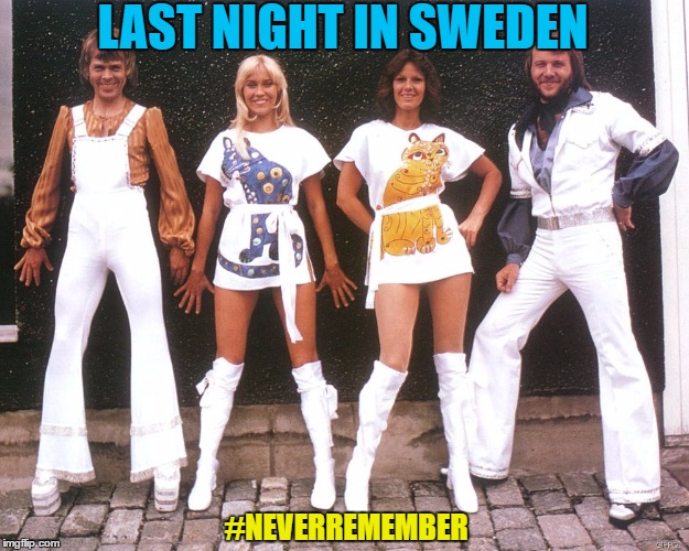 ABBA Memorial Concert for Sweden | LAST NIGHT IN SWEDEN; #NEVERREMEMBER | image tagged in abba,sweden,trump,incident,memes,funny | made w/ Imgflip meme maker