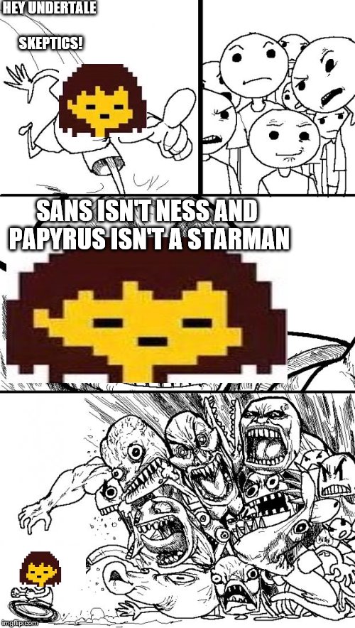 let us believe whatever we want!  | HEY UNDERTALE SKEPTICS! SANS ISN'T NESS AND PAPYRUS ISN'T A STARMAN | image tagged in memes,hey internet | made w/ Imgflip meme maker