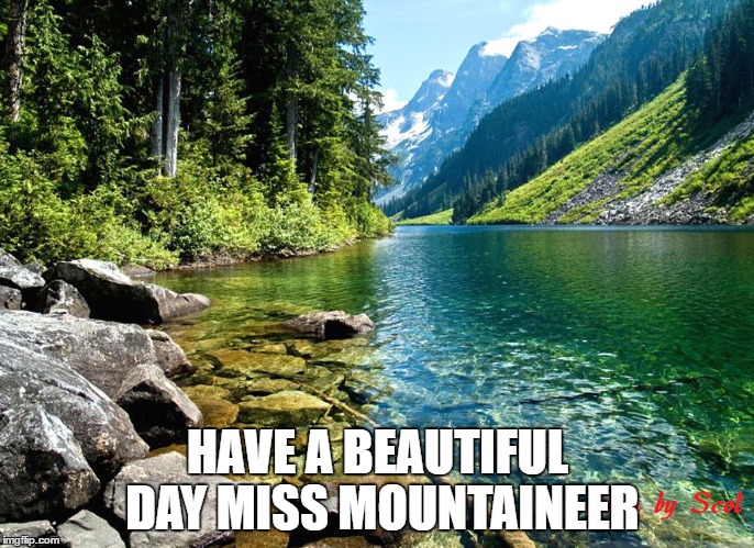 HAVE A BEAUTIFUL DAY MISS MOUNTAINEER | made w/ Imgflip meme maker