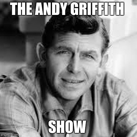 THE ANDY GRIFFITH; SHOW | made w/ Imgflip meme maker