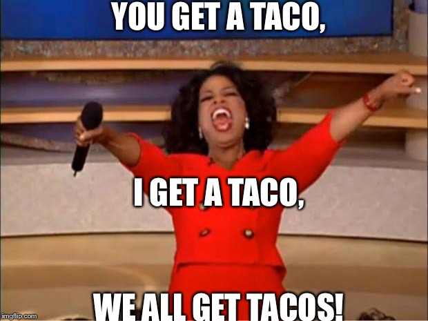 Oprah You Get A Meme | YOU GET A TACO, WE ALL GET TACOS! I GET A TACO, | image tagged in memes,oprah you get a | made w/ Imgflip meme maker