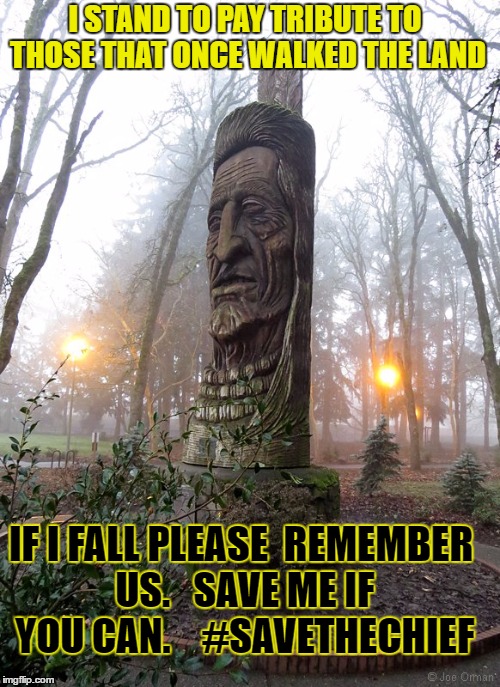 I STAND TO PAY TRIBUTE TO THOSE THAT ONCE WALKED THE LAND; IF I FALL PLEASE 
REMEMBER US.   SAVE ME IF YOU CAN.  

#SAVETHECHIEF | image tagged in chief kno tah | made w/ Imgflip meme maker