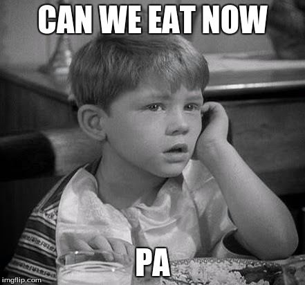 CAN WE EAT NOW; PA | made w/ Imgflip meme maker