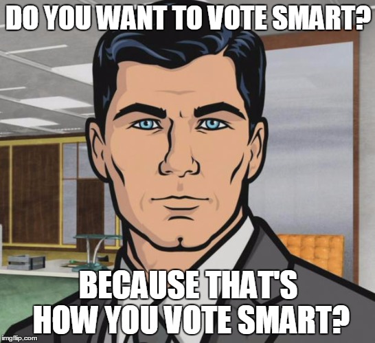 Archer Meme | DO YOU WANT TO VOTE SMART? BECAUSE THAT'S HOW YOU VOTE SMART? | image tagged in memes,archer | made w/ Imgflip meme maker