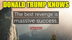 Famous Quotes Submission | DONALD TRUMP KNOWS | image tagged in famous quote weekend,meme,frank sinatra,donald trump | made w/ Imgflip meme maker