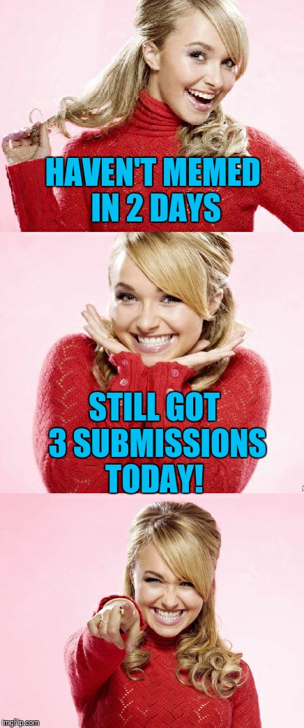 The mods like me again! | HAVEN'T MEMED IN 2 DAYS; STILL GOT 3 SUBMISSIONS TODAY! | image tagged in hayden red pun | made w/ Imgflip meme maker
