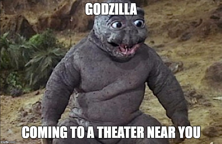 Godzilla the Clique  | GODZILLA; COMING TO A THEATER NEAR YOU | image tagged in lol godzilla | made w/ Imgflip meme maker