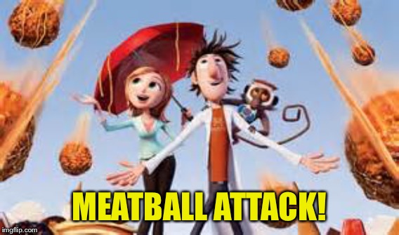 MEATBALL ATTACK! | made w/ Imgflip meme maker