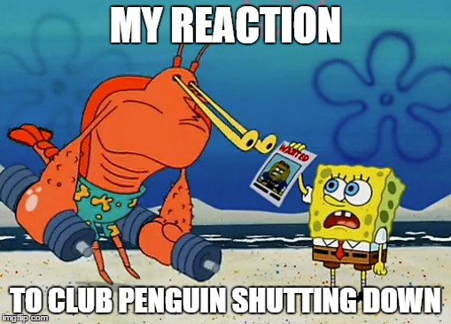 Nothin But the Larry Life | MY REACTION; TO CLUB PENGUIN SHUTTING DOWN | image tagged in spongebob squarepants | made w/ Imgflip meme maker