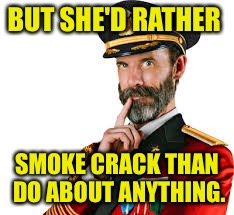 BUT SHE'D RATHER SMOKE CRACK THAN DO ABOUT ANYTHING. | made w/ Imgflip meme maker