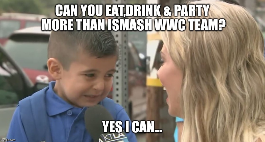 Crying Interview Kid | CAN YOU EAT,DRINK & PARTY MORE THAN ISMASH WWC TEAM? YES I CAN... | image tagged in crying interview kid | made w/ Imgflip meme maker